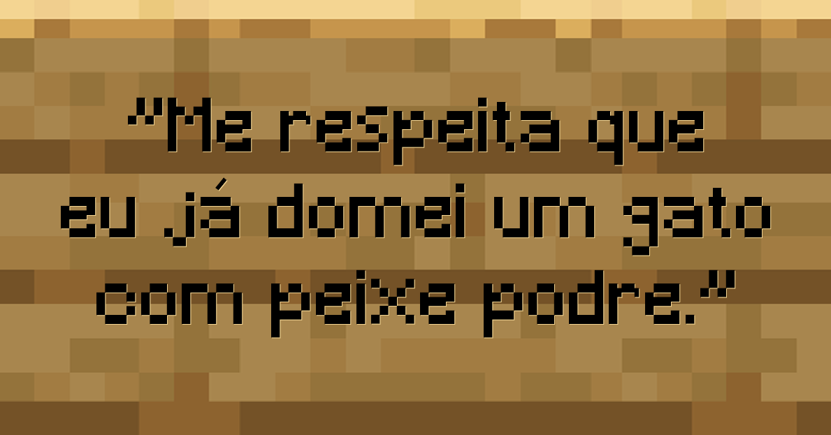 Me respeita que eu já domei um gato com peixe podre