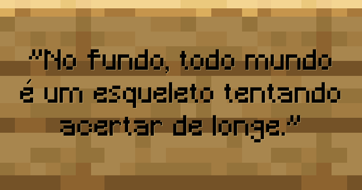 No fundo, todo mundo é um esqueleto tentando acertar de longe