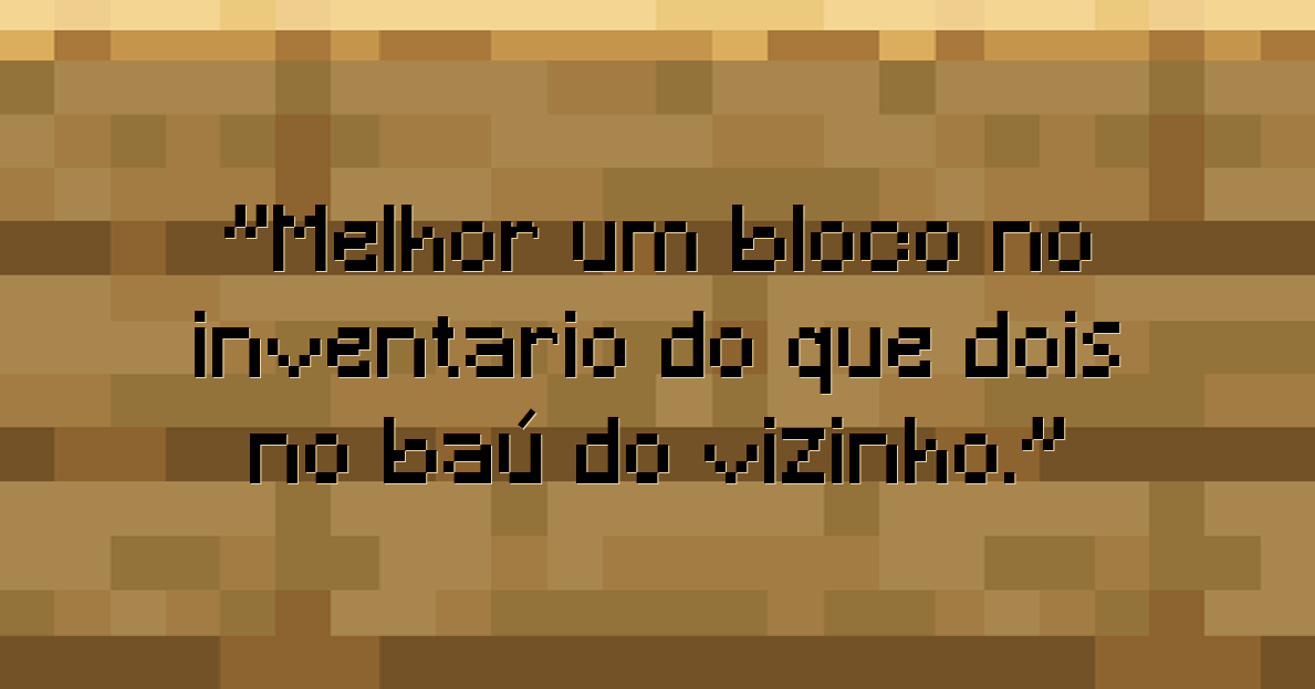 Melhor um bloco no inventário do que dois no baú do vizinho.