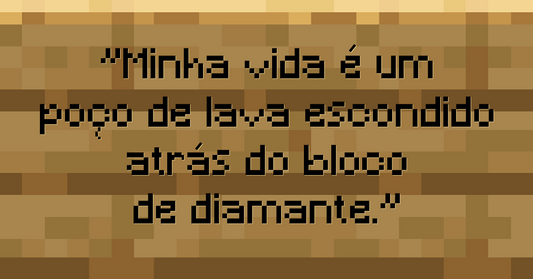 Minha vida é um poço de lava escondido atrás do bloco de diamante