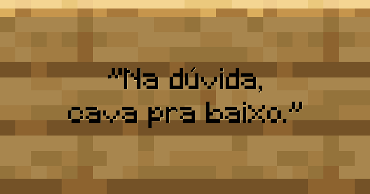 Na dúvida, cava pra baixo
