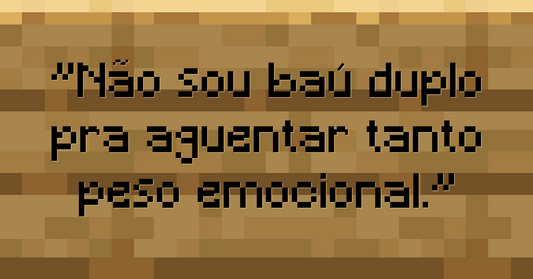 Não sou baú duplo pra aguentar tanto peso emocional