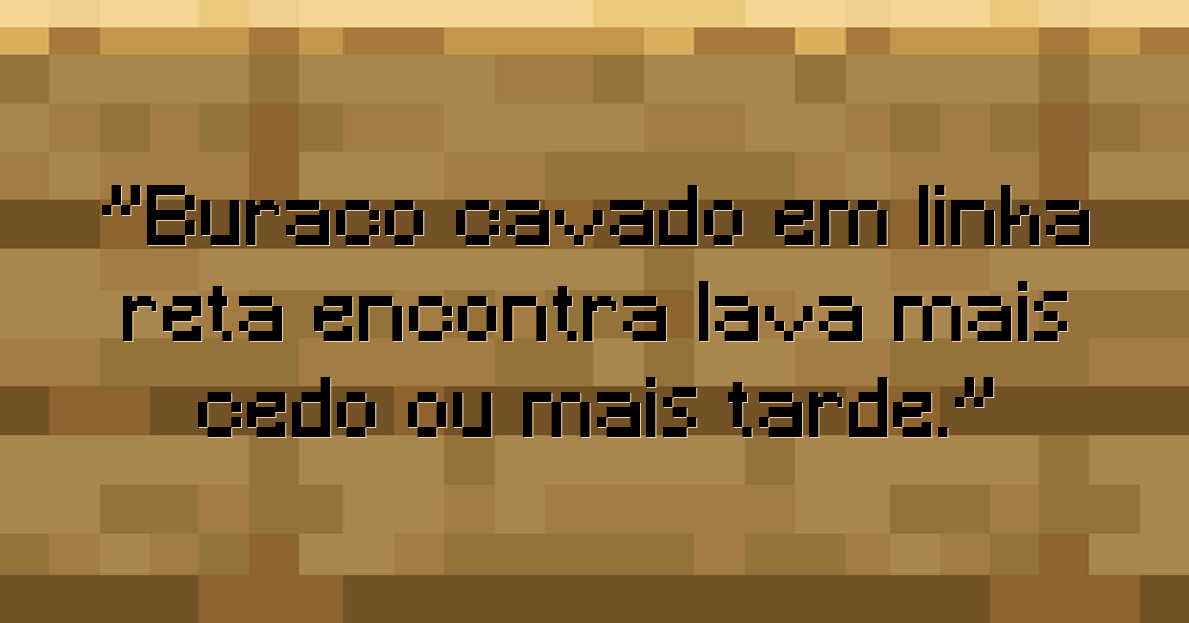 Buraco cavado em linha reta encontra lava mais cedo ou mais tarde.