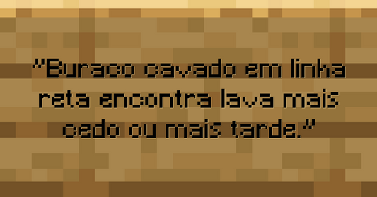 Buraco cavado em linha reta encontra lava mais cedo ou mais tarde.