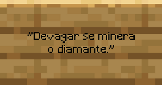 Devagar se minera o diamante.