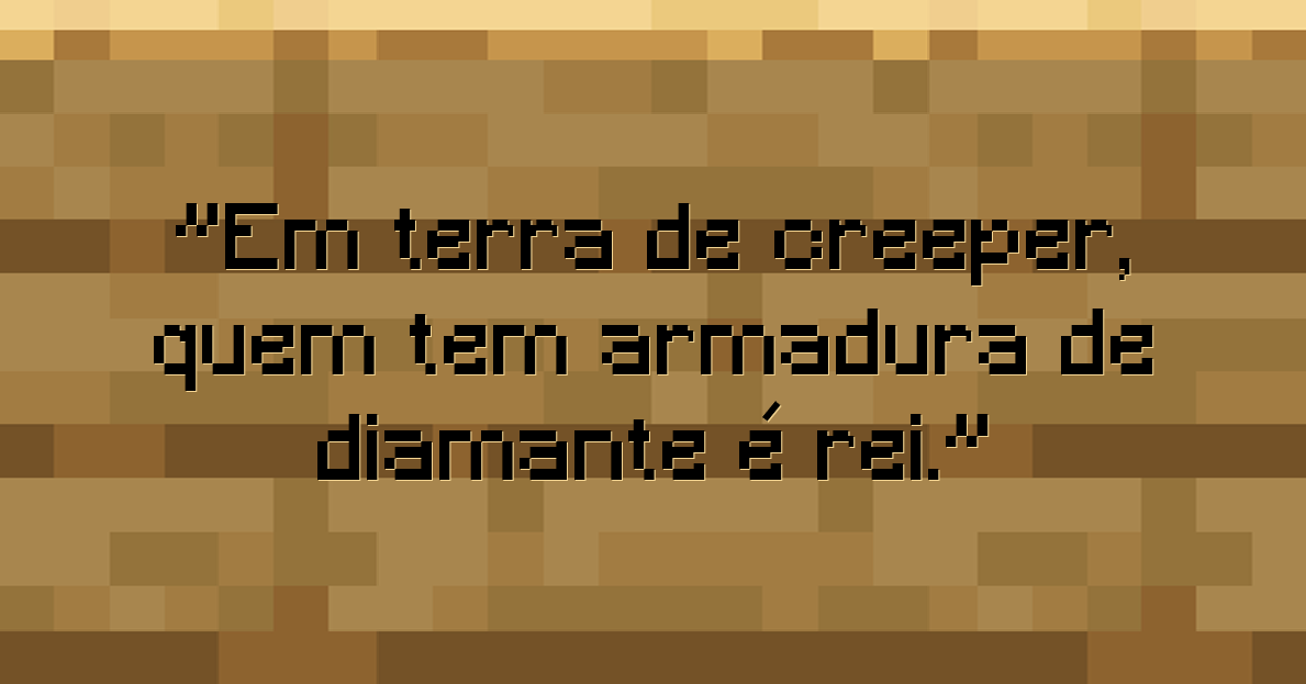 Em terra de creeper, quem tem armadura de diamante é rei.