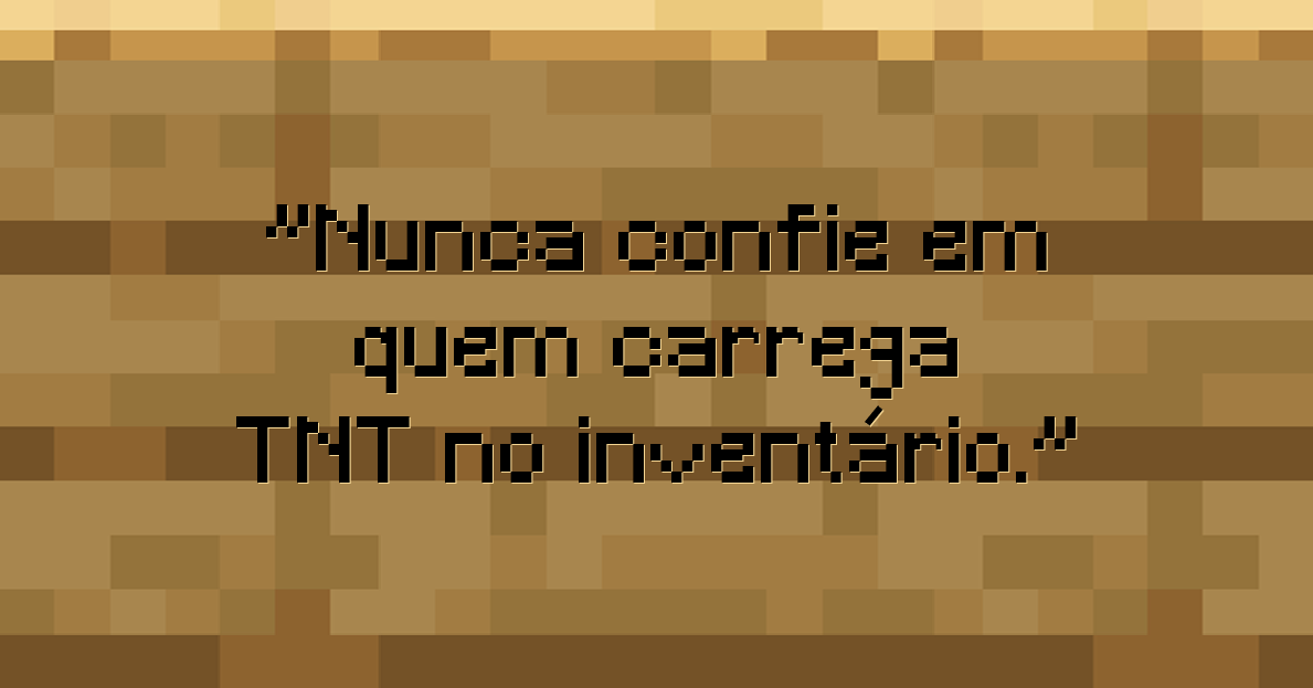 Nunca confie em quem carrega TNT, no inventário.